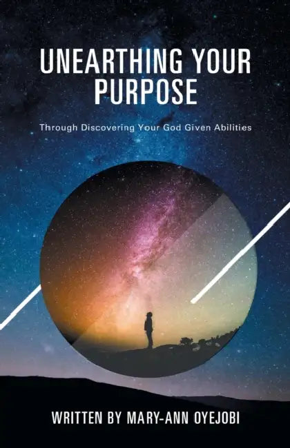 Unearthing Your Purpose: Through discovering your God-given abilities by Mary-Ann Oyejobi