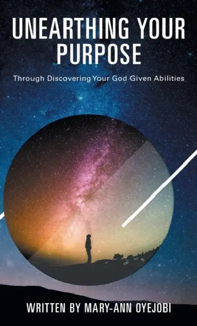 Unearthing Your Purpose: Through discovering your God-given abilities by Mary-Ann Oyejobi