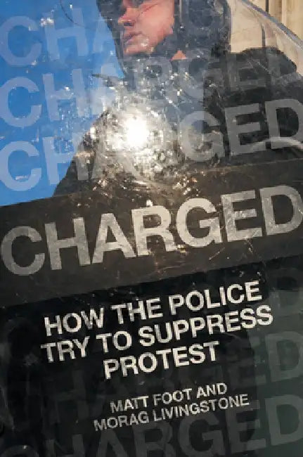 Charged: How the Police Try to Suppress Protest by Matt Foot