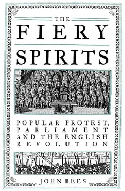 The Fiery Spirits: Popular Protest, Parliament and the English Revolution by John Rees