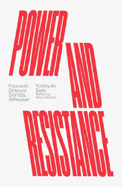 Power and Resistance: Foucault, Deleuze, Derrida, Althusser by Yoshiyuki Sato