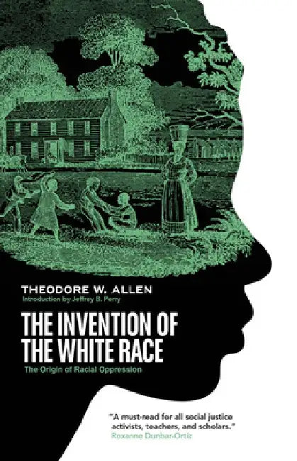 The Invention of the White Race: The Origins of an American Ordeal by Theodore W. Allen