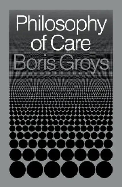 Philosophy of Care by Boris Groys