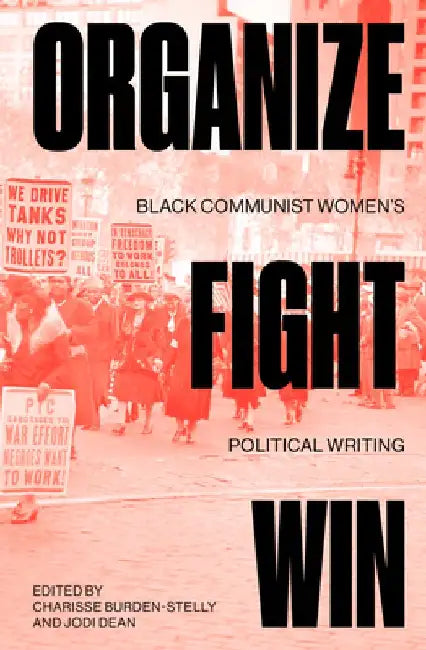 Organize, Fight, Win: Three Decades of Black Communist Women's Political Writing by Jodi Dean