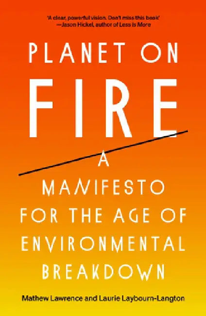 Planet on Fire: A Manifesto for the Age of Environmental Breakdown by Mathew Lawrence