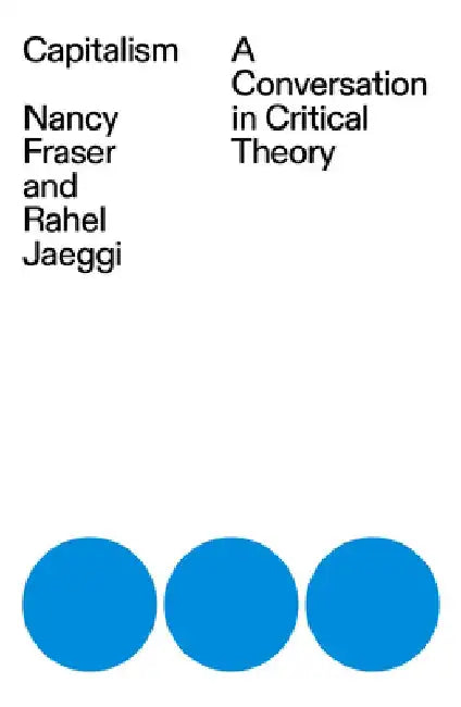 Capitalism: A Conversation in Critical Theory by Nancy Fraser