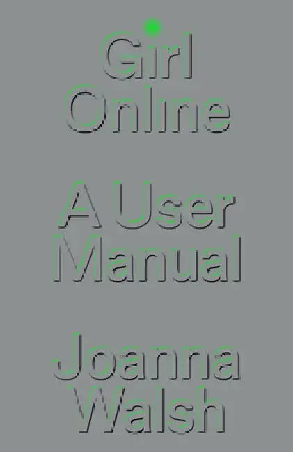 Girl Online: A User Manifesto by Joanna Walsh