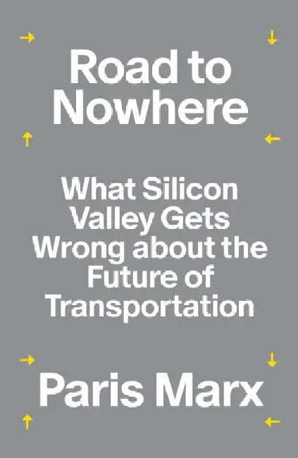 Road to Nowhere: What Silicon Valley Gets Wrong about the Future of Transportation by Paris Marx