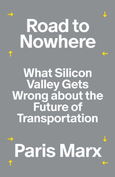 Road to Nowhere: What Silicon Valley Gets Wrong about the Future of Transportation by Paris Marx