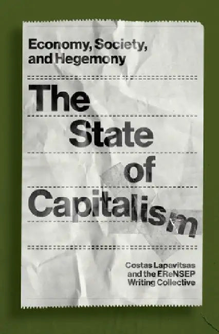 The State of Capitalism: Economy, Society, and Hegemony by Costas Lapavitsas