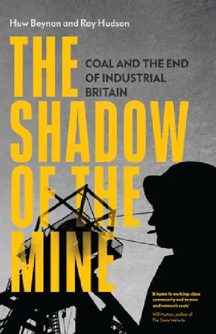 The Shadow of the Mine: Coal and the End of Industrial Britain by Huw Beynon