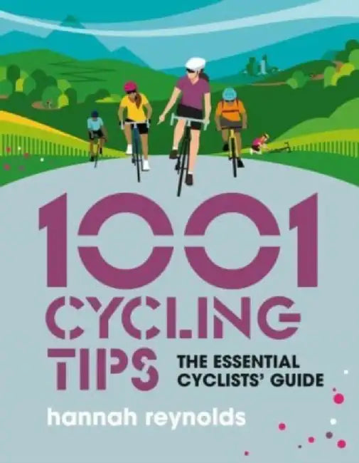 1001 Cycling Tips: The Essential Cyclists' Guide by Hannah Reynolds