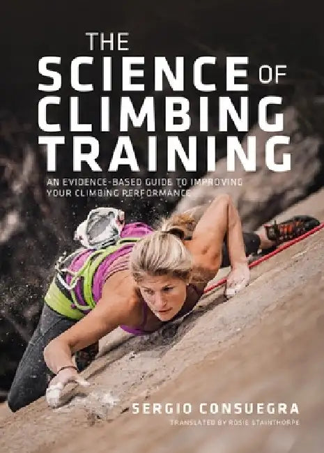 The Science of Climbing Training: An Evidence-Based Guide to Improving Your Climbing Performance by Sergio Consuegra