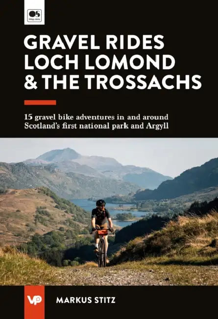 Gravel Rides Loch Lomond & the Trossachs: 15 Gravel Bike Adventures in & Around Scotland's First National Park & Argyll by Markus Stitz