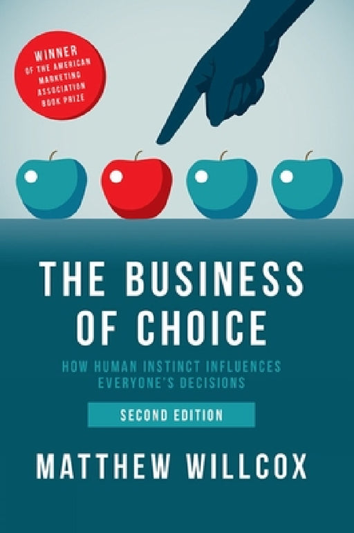 The Business of Choice: How Human Instinct Influences Everyone's Decisions by Matthew Willcox