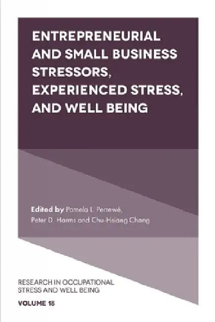 Entrepreneurial and Small Business Stressors, Experienced Stress, and Well Being by Pamela L. Perrewé