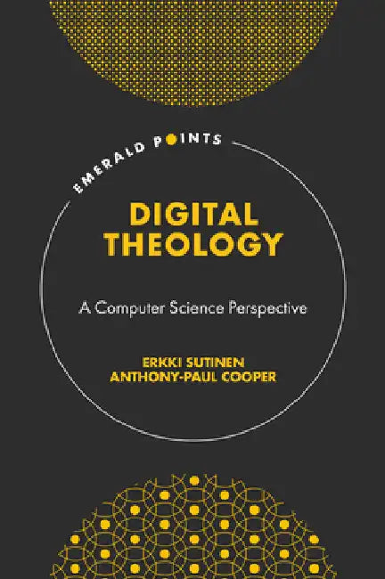 Digital Theology: A Computer Science Perspective by Erkki Sutinen