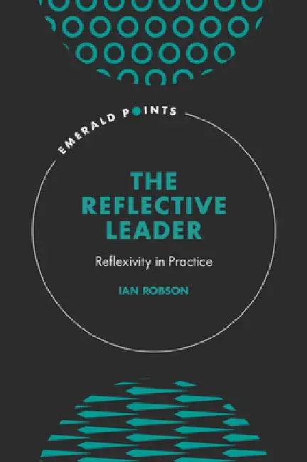The Reflective Leader: Reflexivity in Practice by Ian Robson