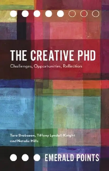 The Creative PhD: Challenges, Opportunities, Reflection by Tara Brabazon
