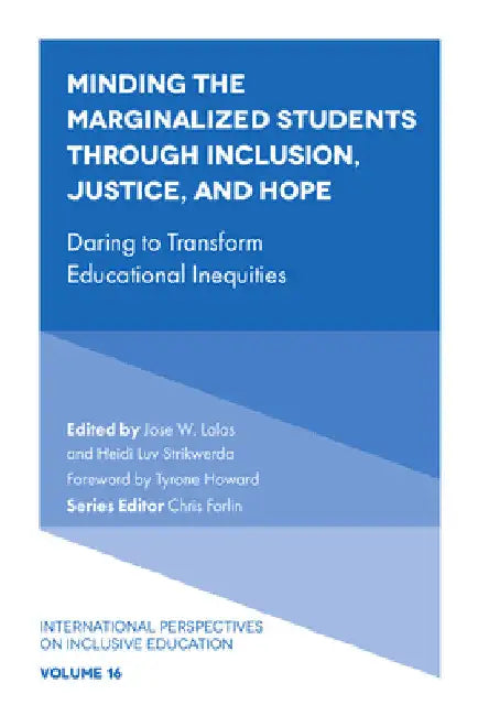 Minding the Marginalized Students Through Inclusion, Justice, and Hope: Daring to Transform Educational Inequities by Jose W. Lalas