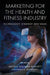 Marketing for the Health and Fitness Industry: Technology, Strategy and Value by Nicola Williams-Burnett