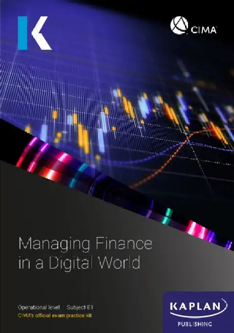 E1 MANAGING FINANCE IN A DIGITAL WORLD - EXAM PRACTICE KIT by KAPLAN