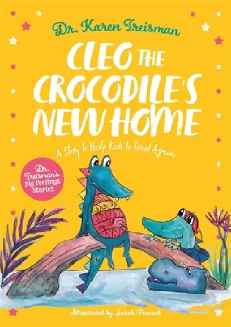 Cleo the Crocodile's New Home: A Story to Help Kids After Trauma by Karen Treisman