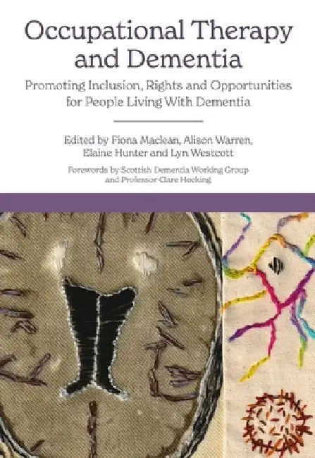 Occupational Therapy and Dementia: Promoting Inclusion, Rights and Opportunities for People Living with Dementia by Fiona MacLean