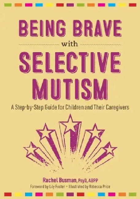 Being Brave with Selective Mutism: A Step-By-Step Guide for Children and Their Caregivers by Rachel Busman