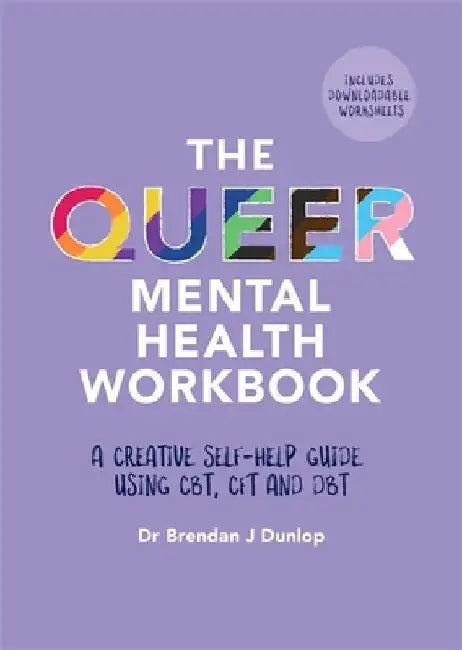 The Queer Mental Health Workbook: A Creative Self-Help Guide Using Cbt, Cft and Dbt by Brendan Dunlop