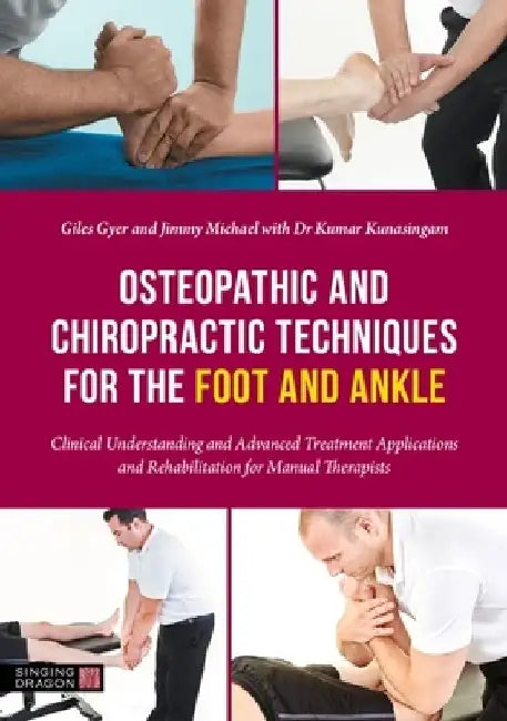 Osteopathic and Chiropractic Techniques for the Foot and Ankle: Clinical Understanding and Advanced Treatment Applications and Rehabilitation for Manu by Giles Gyer