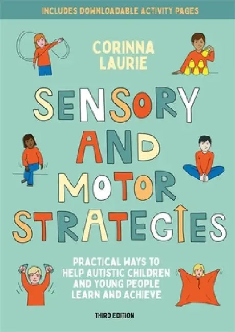 Sensory and Motor Strategies (3rd Edition): Practical Ways to Help Autistic Children and Young People Learn and Achieve by Corinna Laurie
