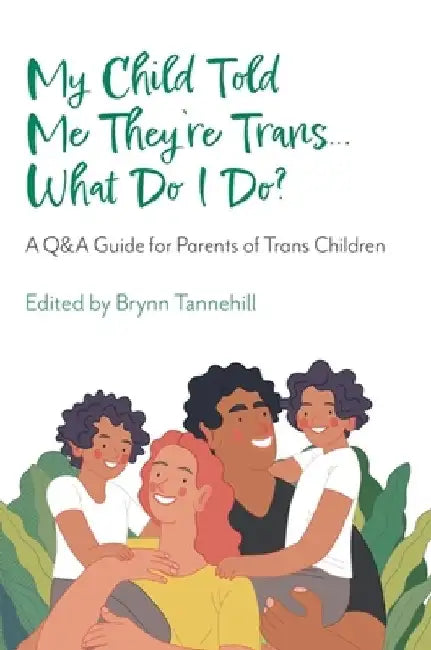 My Child Told Me They're Trans...What Do I Do?: A Q&A Guide for Parents of Trans Children by Brynn Tannehill