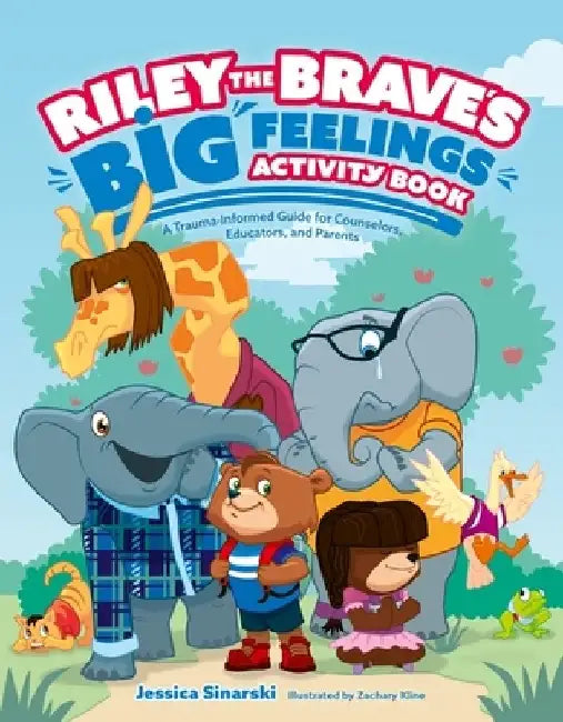 Riley the Brave's Big Feelings Activity Book: A Trauma-Informed Guide for Counselors, Educators and Parents by Jessica Sinarski