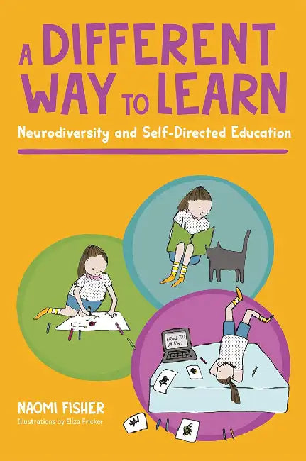 A Different Way to Learn: Neurodiversity and Self-Directed Education by Naomi Fisher