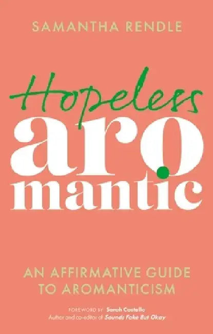 Hopeless Aromantic: An Affirmative Guide to Aromanticism by Samantha Rendle