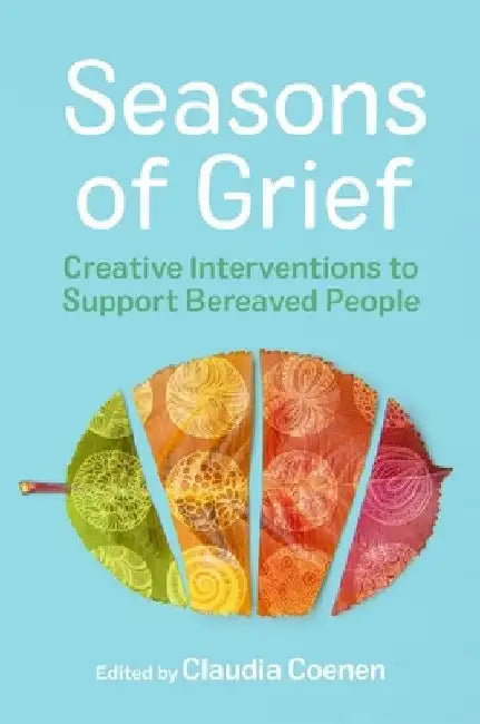 Seasons of Grief: Creative Interventions to Support Bereaved People by Claudia Coenen