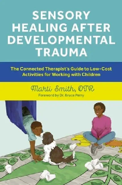 Sensory Healing After Developmental Trauma: The Connected Therapist's Guide to Low-Cost Activities for Working with Children by Marti Smith