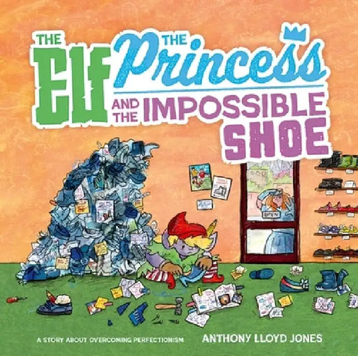 The Elf, the Princess and the Impossible Shoe: A Story about Overcoming Perfectionism by Anthony Lloyd Jones