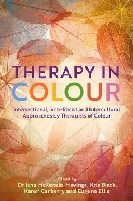 Therapy in Colour: Intersectional, Anti-Racist and Intercultural Approaches by Therapists of Colour by Isha McKenzie-Mavinga