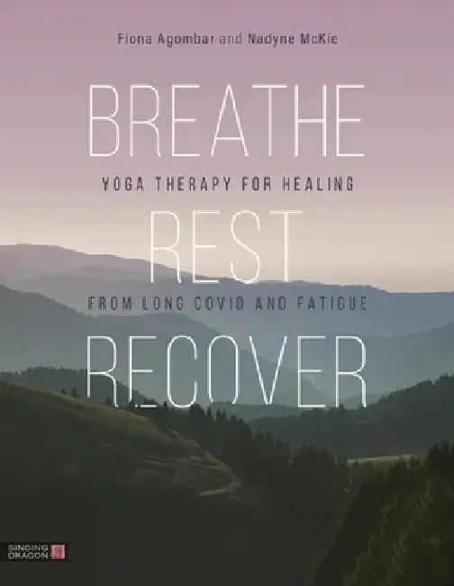 Breathe, Rest, Recover: Yoga Therapy for Healing from Long Covid and Fatigue by Fiona Agombar