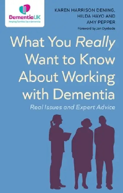 What You Really Want to Know about Working with Dementia: Real Issues and Expert Advice by Karen Harrison Dening