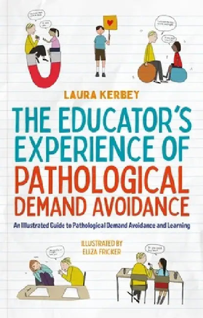 The Educator's Experience of Pathological Demand Avoidance: An Illustrated Guide to Pathological Demand Avoidance and Learning by Eliza Fricker