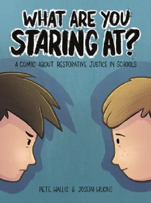 What Are You Staring At?: A Comic about Restorative Justice in Schools by Wallis, Pete Wallis, Joseph Wilkins