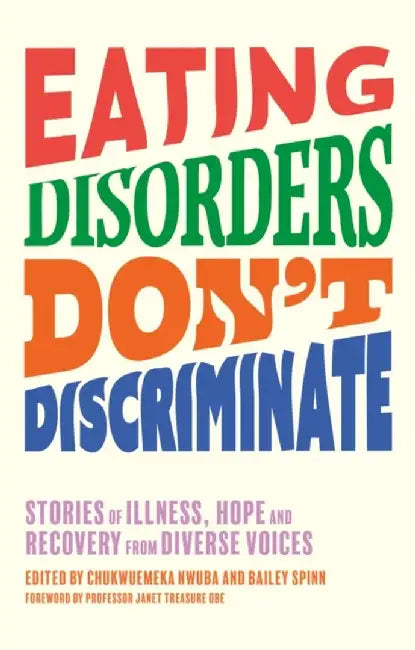 Eating Disorders Don't Discriminate: Stories of Illness, Hope and Recovery from Diverse Voices by Chukwuemeka Nwuba