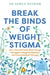 Break the Binds of Weight Stigma: Free Yourself from Body Image Struggles Using Acceptance and Commitment Therapy by Sarah Pegrum