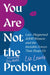 You Are Not the Problem: Late-Diagnosed ADHD Women and the Invisible Forces That Shape Us by Liz Lewis, Terry Matlen