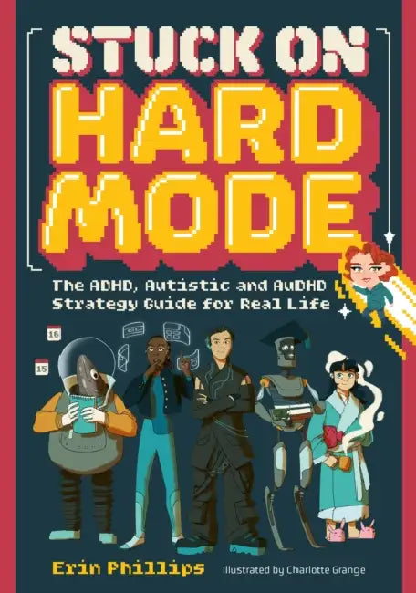 Stuck on Hard Mode: The Adhd, Autistic, and Audhd Strategy Guide for Real Life by Erin Phillips, Charlotte Grange