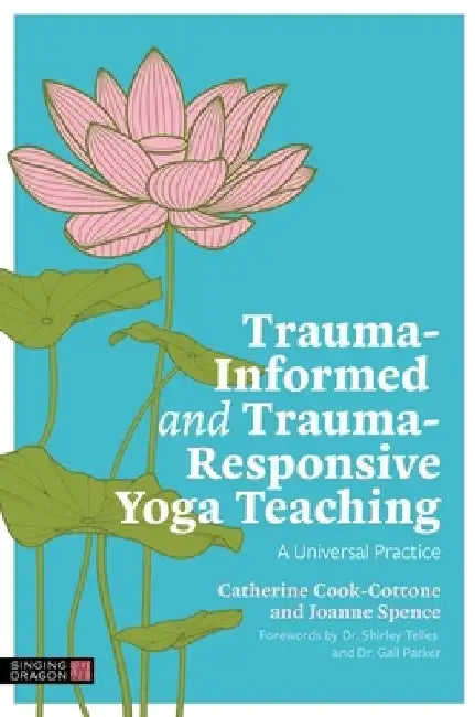 Trauma-Informed and Trauma-Responsive Yoga Teaching: A Universal Practice by Catherine Cook-Cottone