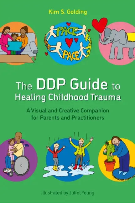 The Ddp Guide to Healing Childhood Trauma: A Visual and Creative Companion for Parents and Practitioners by Kim S. Golding, Juliet Young